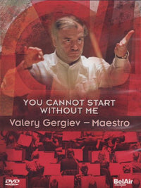 You Cannot Start Without Me: Valery Gergiev: Maestro