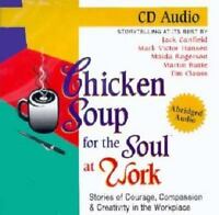 Chicken Soup For The Soul At Work: Stories Of Courage, Compassion & Creativity In The Workplace