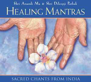 Shri Anandi Ma & Shri Dileepji Pathak: Healing Mantras: Sacred Chants From India