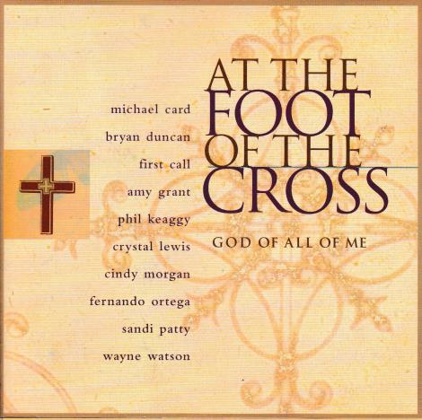 At The Foot Of The Cross: God Of All Of Me