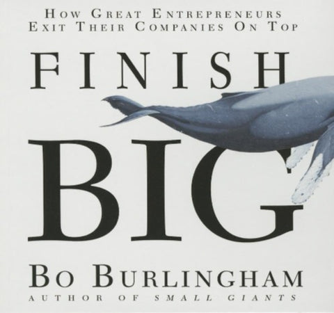 Finish Big: How Great Entrepreneurs Exit Their Companies On Top Unabridged 9-Disc Set