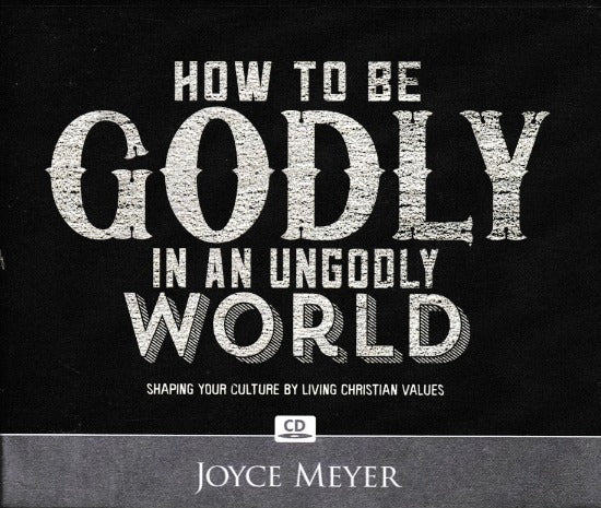 How To Be Godly In An Ungodly World: Shaping Your Culture By Living Christian Values 4-Disc Set