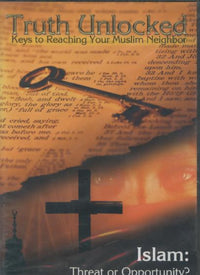 Truth Unlocked; Keys To Reaching Your Muslim Neighbor: Islam: Threat Or Opportunity?