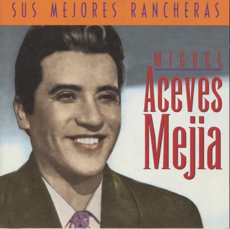 Miguel Aceves Mejias: Sus Mejores Rancheras