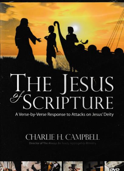 The Jesus Of Scripture: A Verse-By-Verse Response To Attacks On Jesus' Deity