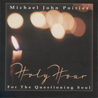 Michael John Poirier: Holy Hour: For The Questioning Soul