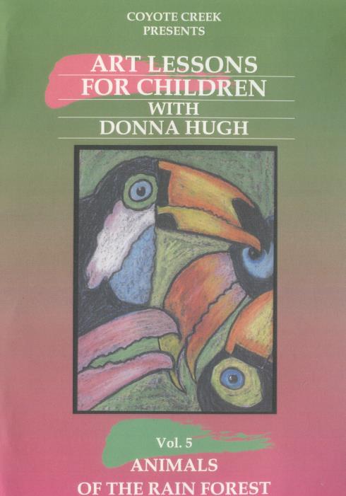 Art Lessons For Children With Donna Hugh: Animals Of The Rain Forest Vol. 5