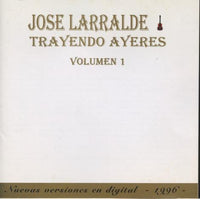 Jose Larralde: Trayendo Ayeres Volume 1