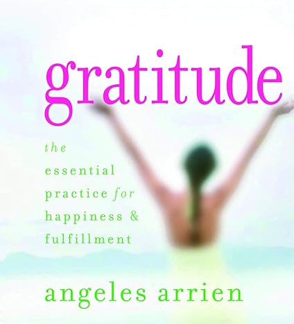 Gratitude: The Essential Practice For Happiness & Fulfillment