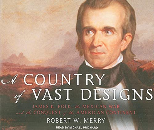 A Country Of Vast Designs: James K. Polk, The Mexican War And The Conquest Of The American Continent Unabridged 15-Disc Set