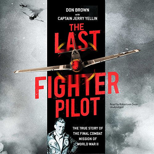 The Last Fighter Pilot: The True Story Of The Final Combat Mission Of World War II Unabridged 4-Disc Set