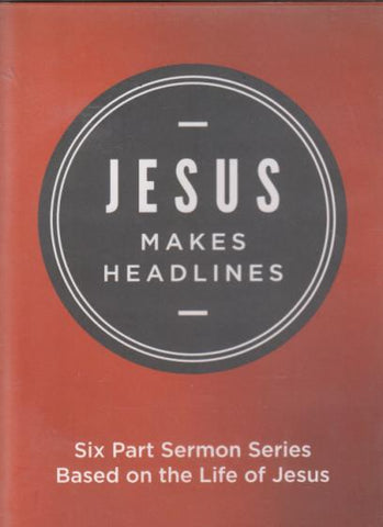 Jesus Makes Headlines: Six Part Sermon Series Based On The Life Of Jesus 6-Disc Set