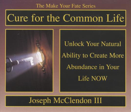 Cure For The Common Life: Unlock Your Natural Ability To Create More Abundance In Your Life NOW 4-Disc Set