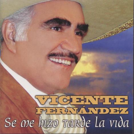 Vicente Fernandez: Se Me Hizo Tarde La Vida