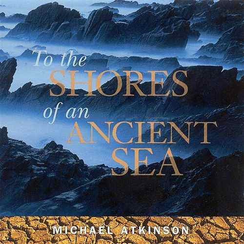 Michael Atkinson: To The Shores Of An Ancient Sea