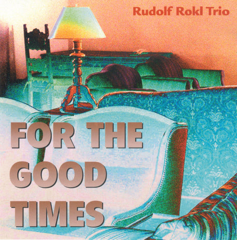 Rudolf Rokl Trio: For The Good Times