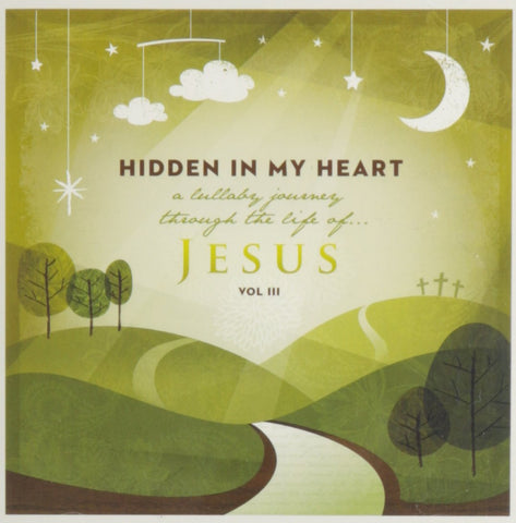 Hidden In My Heart: A Lullaby Journey Through The Life Of Jesus Vol. III