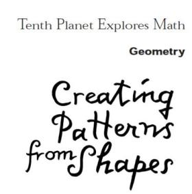 Tenth Planet Explores Math: Geometry: Creating Patterns From Shapes