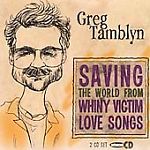 Greg Tamblyn: Saving The World From Whiny Victim Love Songs w/ Artwork