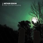 Arthur Oskan: A Little More Than Everything w/ Artwork