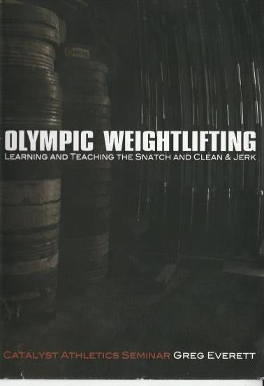 Olympic Weightlifting: Learning & Teaching The Snatch & Clean & Jerk By Greg Everett