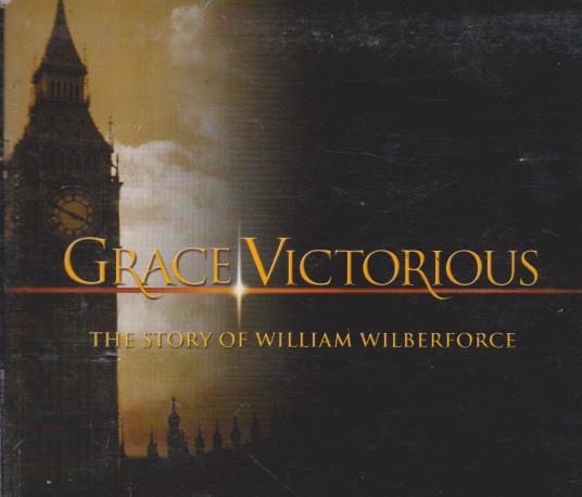 Grace Victorious: The Story Of William Wilberforce