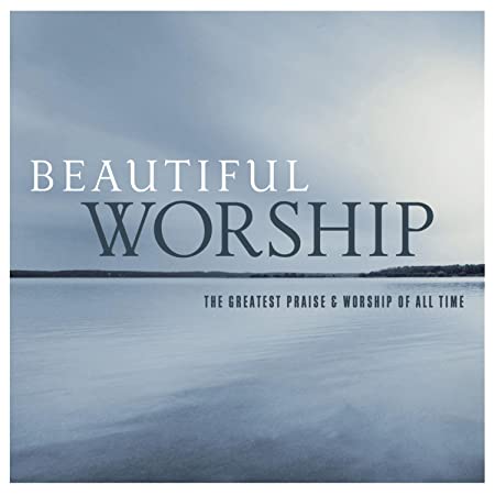 Beautiful Worship: The Greatest Praise & Worship Of All Time