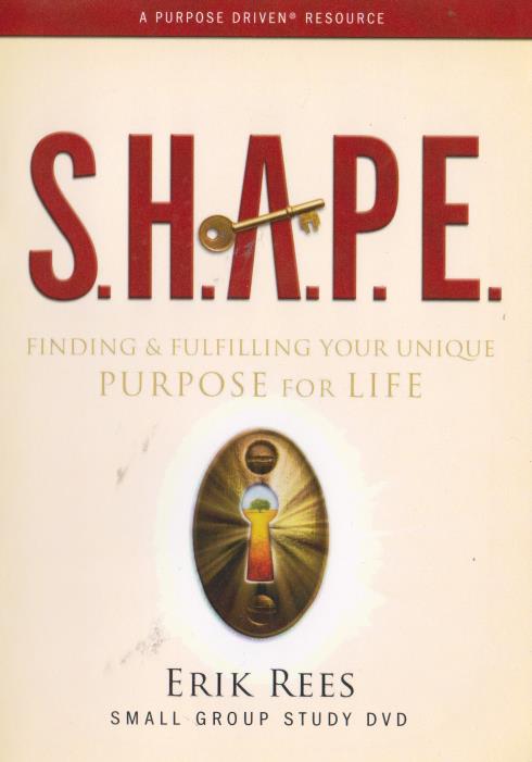 S.H.A.P.E.: Finding & Fulfilling Your Unique Purpose For Life: Small Group Study