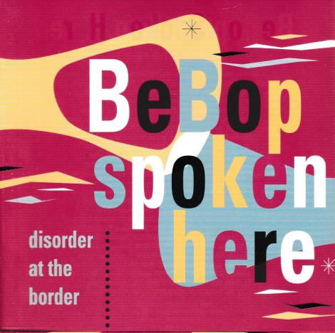 BeBop Spoken Here: Disorder At The Border w/ Artwork