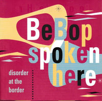 BeBop Spoken Here: Disorder At The Border w/ Artwork